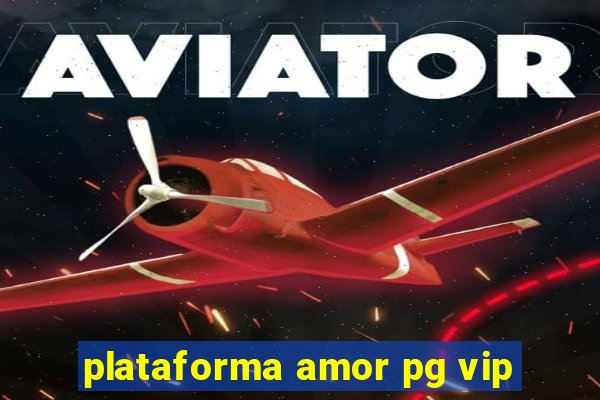 plataforma amor pg vip